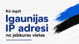 Kā iegūt Igaunijas IP adresi no jebkuras vietas