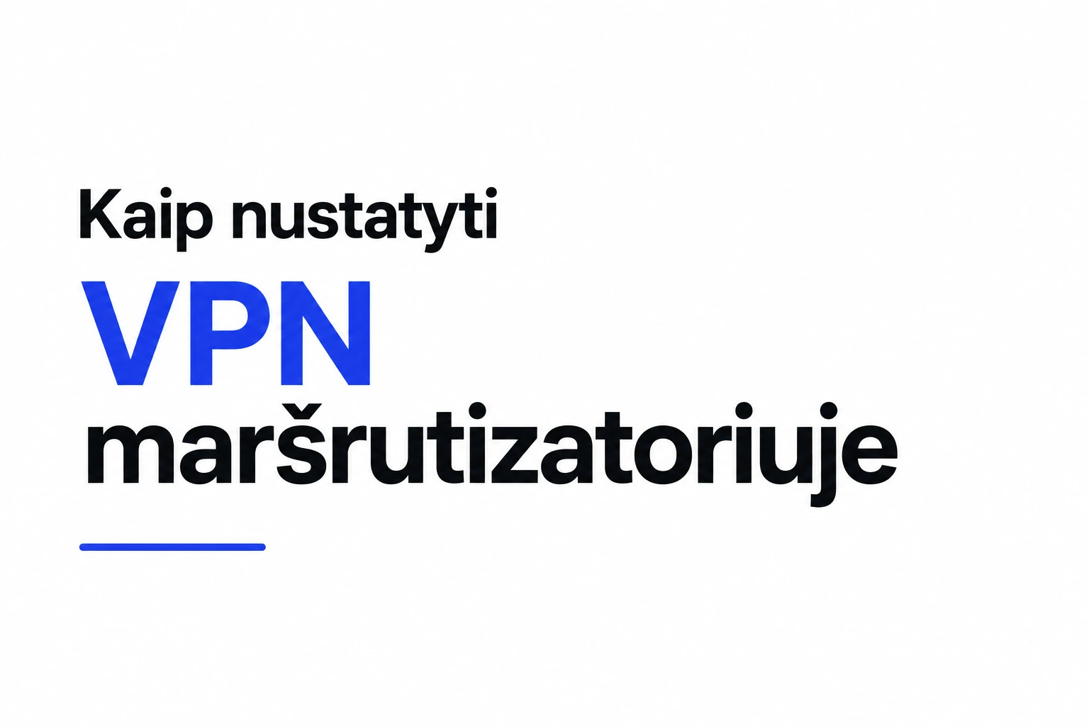 Kaip nustatyti VPN maršrutizatoriuje