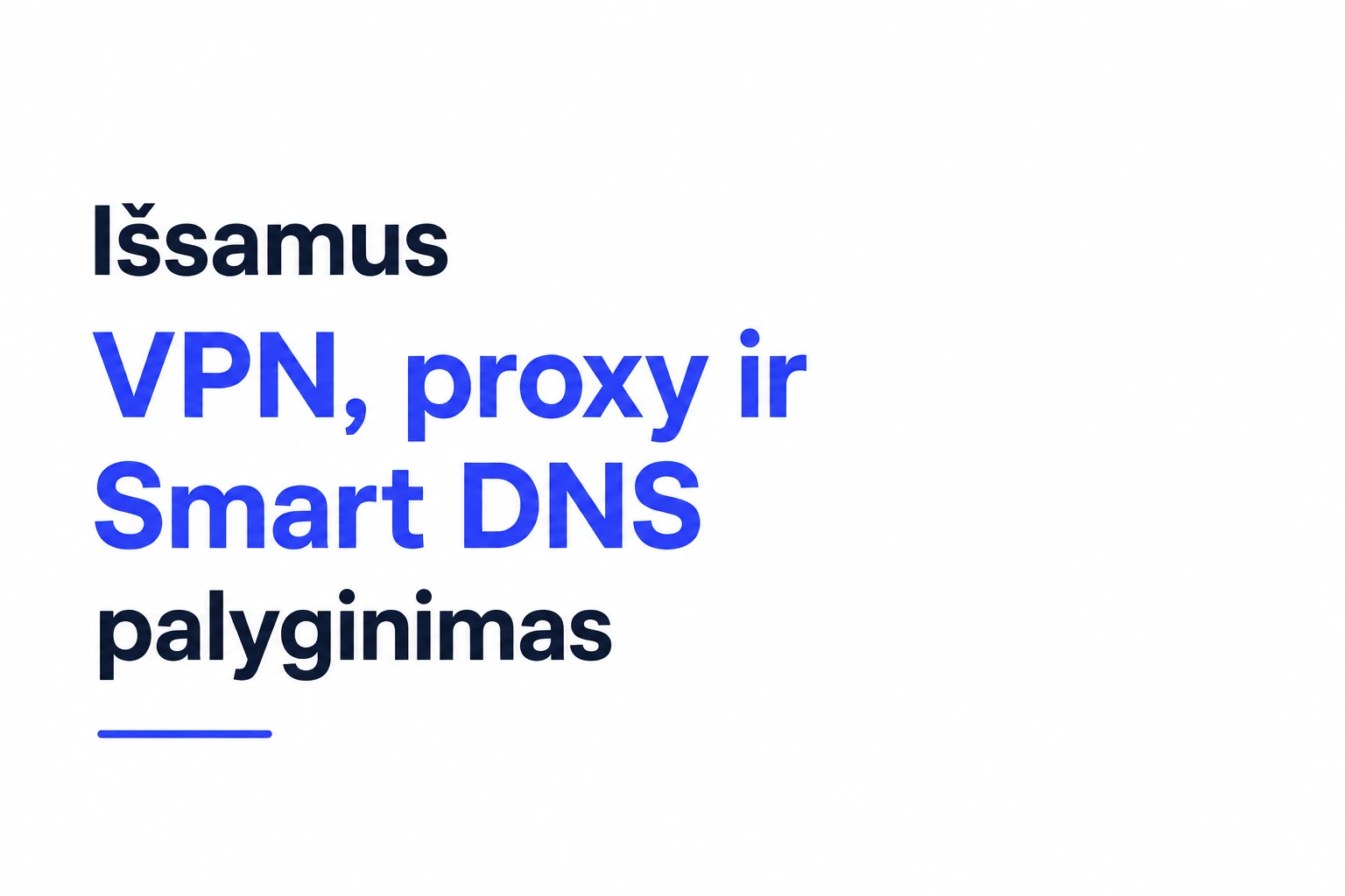 Išsamus VPN, proxy ir Smart DNS palyginimas