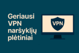 Geriausias VPN naršyklėms – saugūs ir greiti plėtiniai privatumui internete