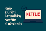 Kaip žiūrėti lietuvišką Netflix iš užsienio