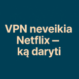VPN neveikia Netflix – ką daryti