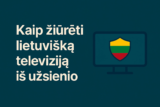 Kaip žiūrėti lietuvišką televiziją iš užsienio